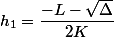 h_1=\dfrac {-L-\sqrt {\Delta}}{2K}